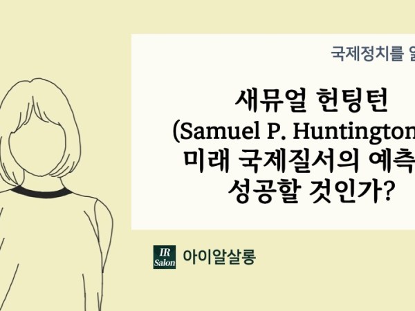 새뮤얼 헌팅턴(Samuel P. Huntington)은 미래 국제질서의 예측에 성공할&nbsp;것인가?